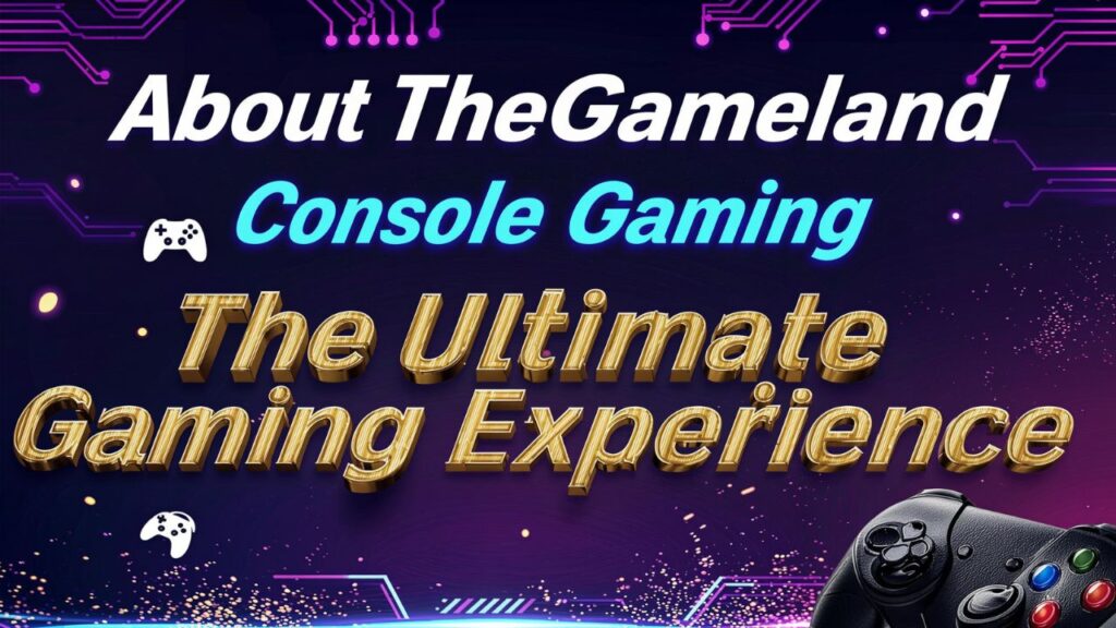 About TheGameland Console Gaming: The Ultimate Gaming Experience