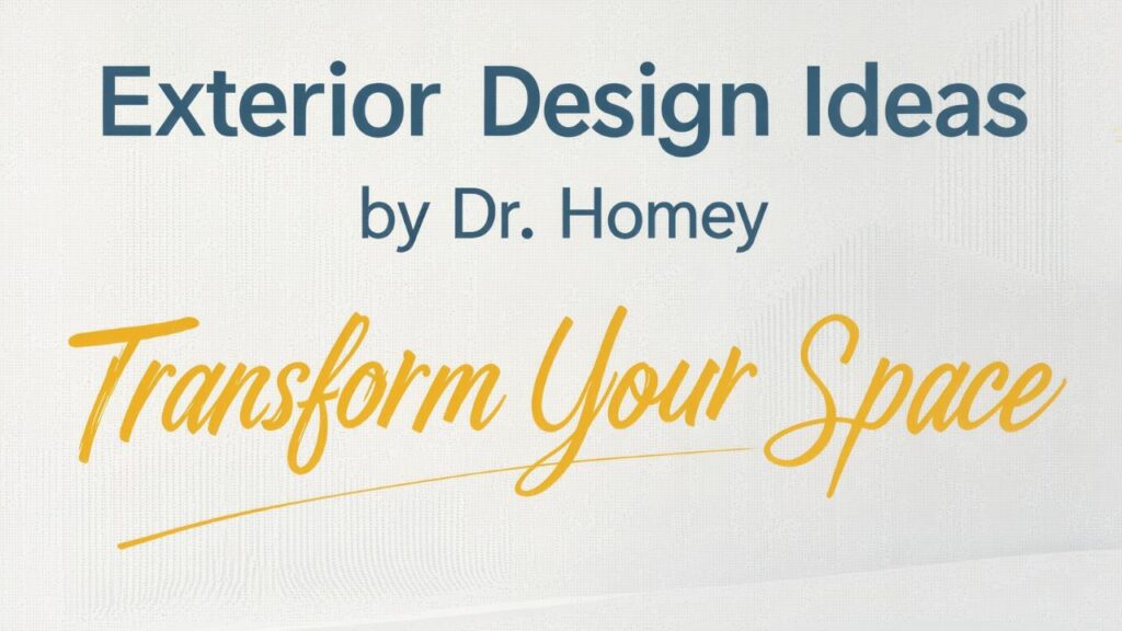 Exterior Design Ideas by Dr. Homey: Transform Your Space