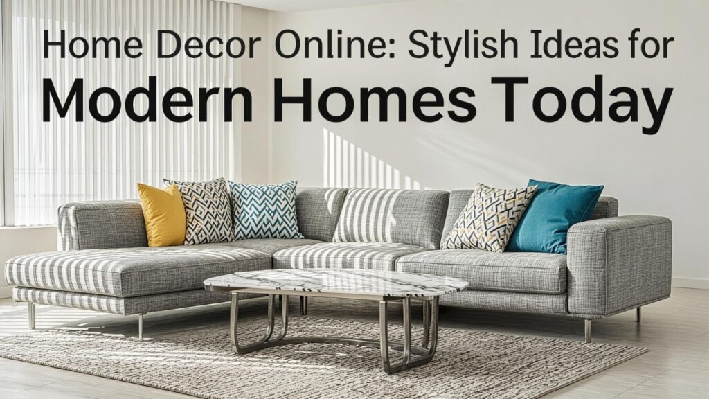 Home Decor Online: Stylish Ideas for Modern Homes Today